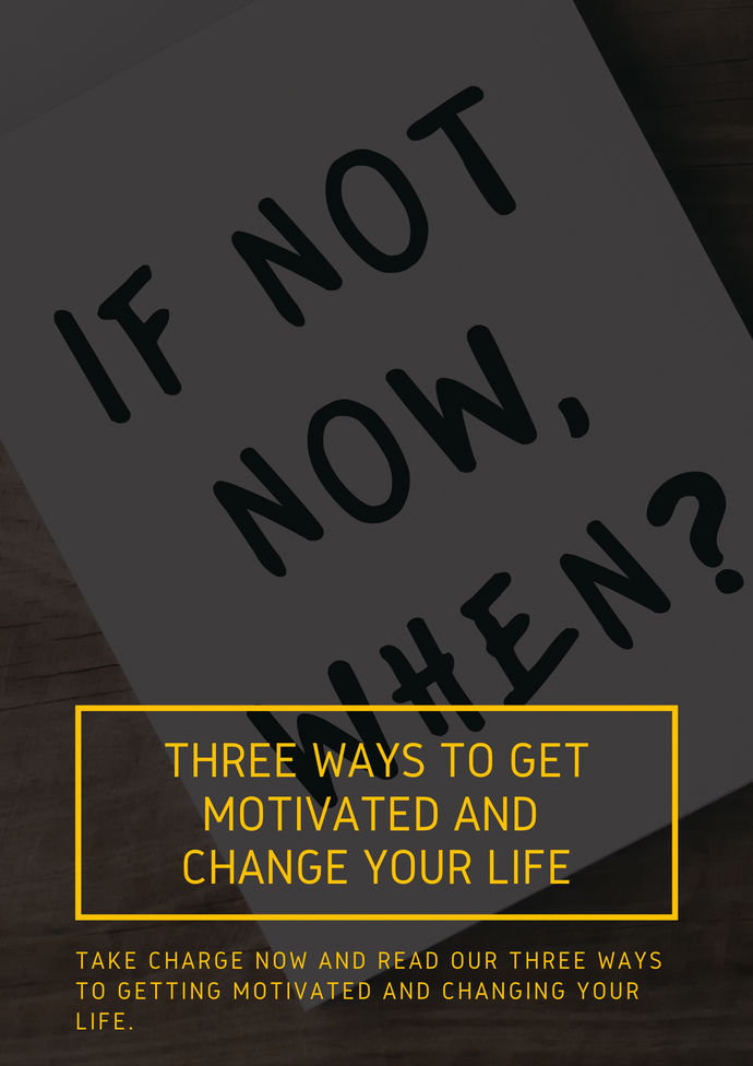 Three Ways to Get Motivated and Change your life